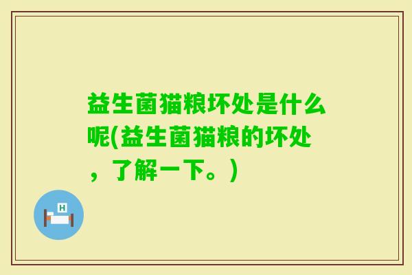 益生菌猫粮坏处是什么呢(益生菌猫粮的坏处,了解一下。) 益生菌猫粮坏处是什么呢(益生菌猫粮的坏处,了解一下。)