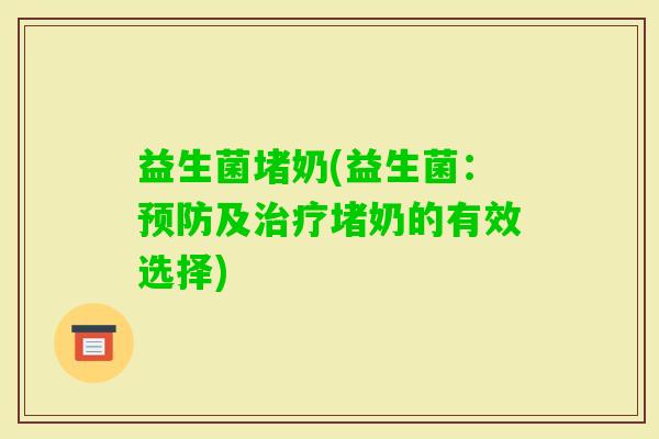 益生菌堵奶(益生菌：及堵奶的有效选择)