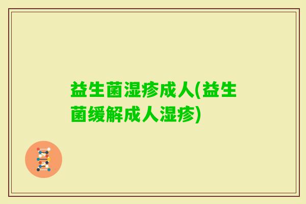 益生菌成人(益生菌缓解成人)
