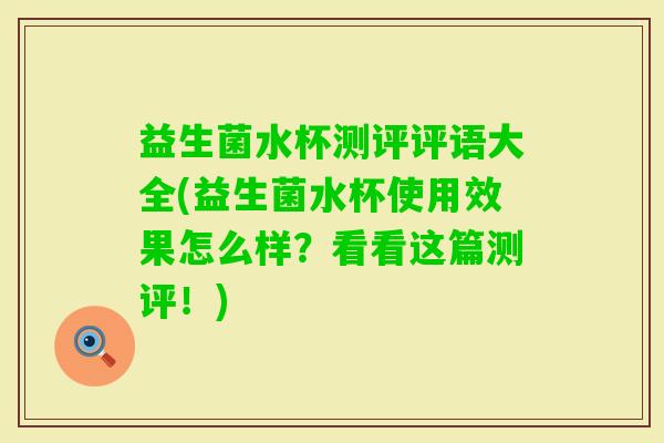 益生菌水杯测评评语大全(益生菌水杯使用效果怎么样？看看这篇测评！)