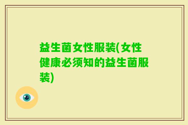 益生菌女性服装(女性健康必须知的益生菌服装)