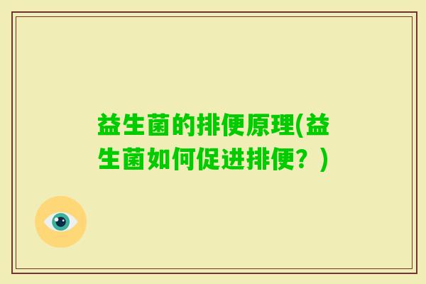 益生菌的排便原理(益生菌如何促进排便?) 益生菌的排便原理(益生菌如何促进排便?)