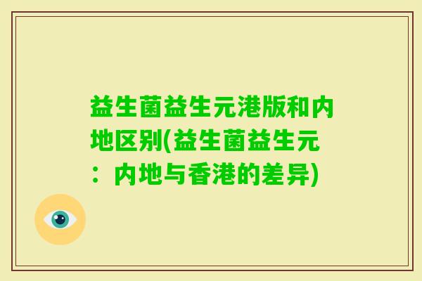益生菌益生元港版和内地区别(益生菌益生元:内地与香港的差异) 益生菌益生元港版和内地区别(益生菌益生元:内地与香港的差异)