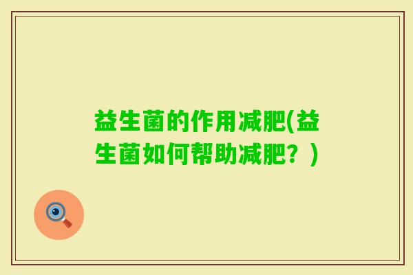 益生菌的作用(益生菌如何帮助?) 益生菌的作用(益生菌如何帮助?)