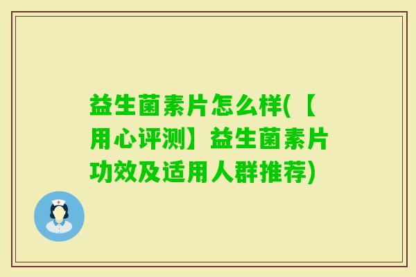 益生菌素片怎么样(【用心评测】益生菌素片功效及适用人群推荐) 益生菌素片怎么样(【用心评测】益生菌素片功效及适用人群推荐)