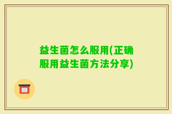 益生菌怎么服用(正确服用益生菌方法分享)