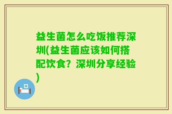 益生菌怎么吃饭推荐深圳(益生菌应该如何搭配饮食？深圳分享经验)