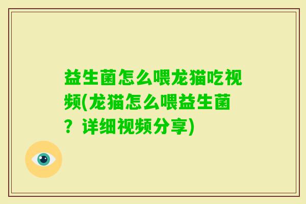 益生菌怎么喂龙猫吃视频(龙猫怎么喂益生菌?详细视频分享) 益生菌怎么喂龙猫吃视频(龙猫怎么喂益生菌?详细视频分享)