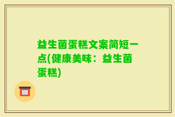 益生菌蛋糕文案简短一点(健康美味:益生菌蛋糕) 益生菌蛋糕文案简短一点(健康美味:益生菌蛋糕)