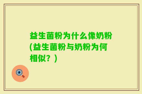 益生菌粉为什么像奶粉(益生菌粉与奶粉为何相似？)