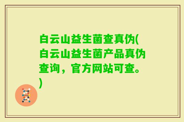 白云山益生菌查真伪(白云山益生菌产品真伪查询，官方网站可查。)