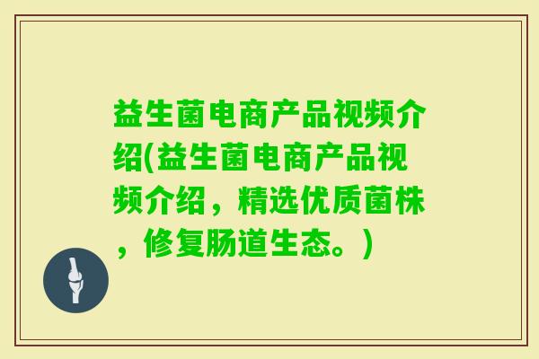 益生菌电商产品视频介绍(益生菌电商产品视频介绍,精选优质菌株,修复肠道生态。) 益生菌电商产品视频介绍(益生菌电商产品视频介绍,精选优质菌株,修复肠道生态。)