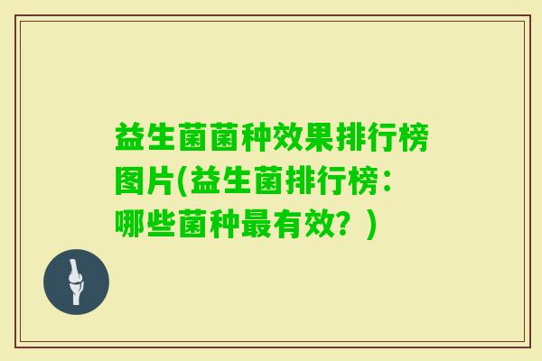 益生菌菌种效果排行榜图片(益生菌排行榜:哪些菌种有效?) 益生菌菌种效果排行榜图片(益生菌排行榜:哪些菌种有效?)