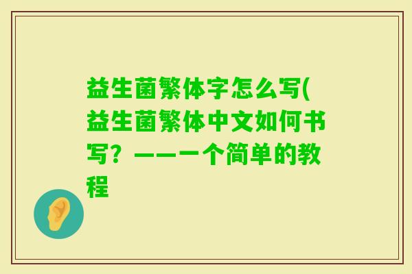 益生菌繁体字怎么写(益生菌繁体中文如何书写？——一个简单的教程