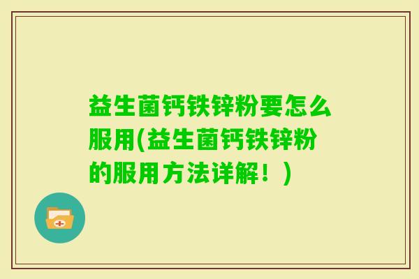 益生菌钙铁锌粉要怎么服用(益生菌钙铁锌粉的服用方法详解!) 益生菌钙铁锌粉要怎么服用(益生菌钙铁锌粉的服用方法详解!)