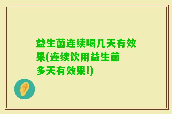 益生菌连续喝几天有效果(连续饮用益生菌 多天有效果!)