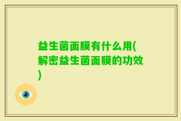 益生菌面膜有什么用(解密益生菌面膜的功效)