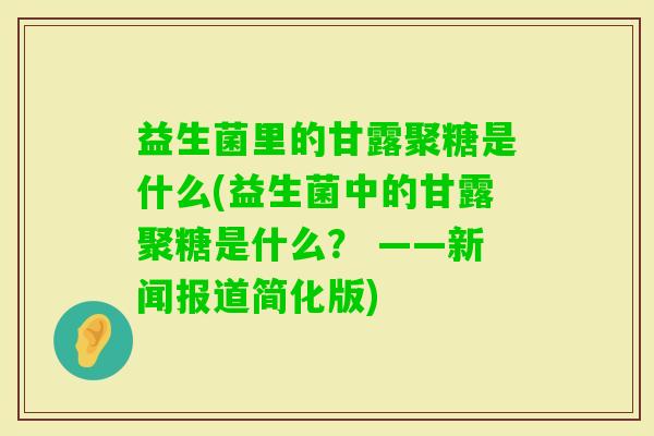 益生菌里的甘露聚糖是什么(益生菌中的甘露聚糖是什么? ——新闻报道简化版) 益生菌里的甘露聚糖是什么(益生菌中的甘露聚糖是什么? ——新闻报道简化版)