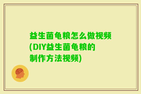 益生菌龟粮怎么做视频(DIY益生菌龟粮的制作方法视频)