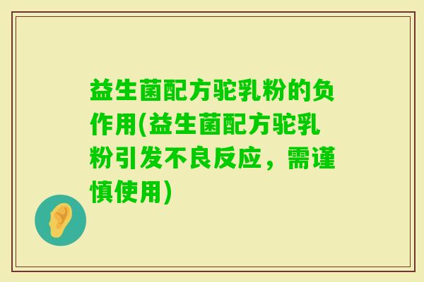 益生菌配方驼乳粉的负作用(益生菌配方驼乳粉引发不良反应，需谨慎使用)