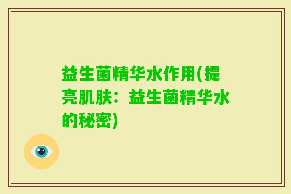 益生菌精华水作用(提亮：益生菌精华水的秘密)