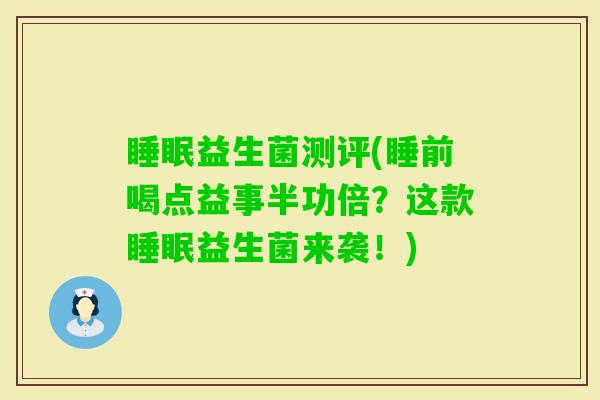 益生菌测评(睡前喝点益事半功倍？这款益生菌来袭！)