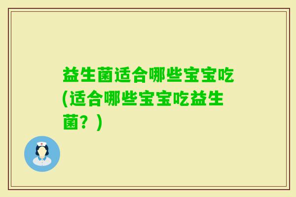 益生菌适合哪些宝宝吃(适合哪些宝宝吃益生菌？)