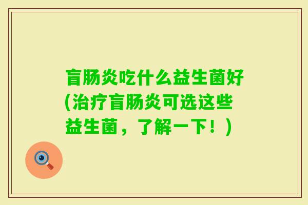 盲吃什么益生菌好(盲可选这些益生菌，了解一下！)
