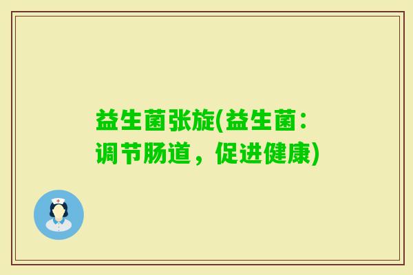 益生菌张旋(益生菌：调节肠道，促进健康)