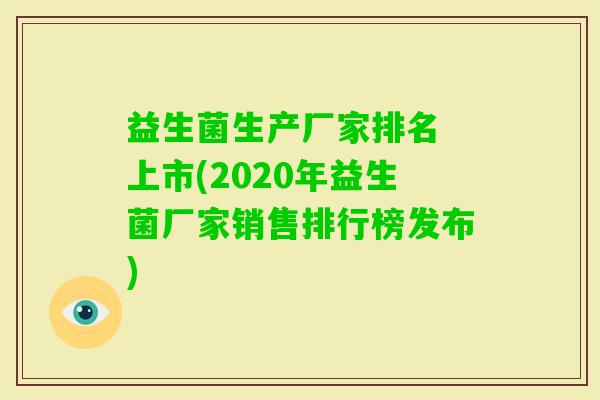 益生菌生产厂家排名 上市(2020年益生菌厂家销售排行榜发布)