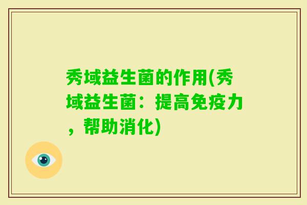 秀域益生菌的作用(秀域益生菌：提高力，帮助消化)