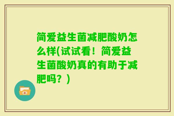 简爱益生菌酸奶怎么样(试试看！简爱益生菌酸奶真的有助于吗？)