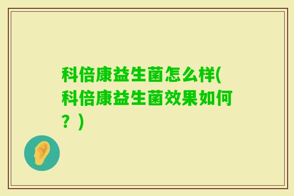 科倍康益生菌怎么样(科倍康益生菌效果如何？)