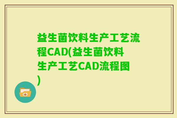 益生菌饮料生产工艺流程CAD(益生菌饮料生产工艺CAD流程图)