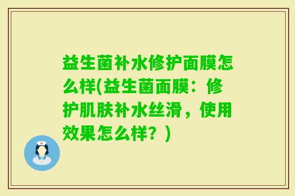 益生菌补水修护面膜怎么样(益生菌面膜：修护补水丝滑，使用效果怎么样？)