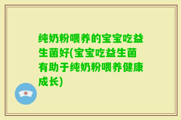 纯奶粉喂养的宝宝吃益生菌好(宝宝吃益生菌有助于纯奶粉喂养健康成长)