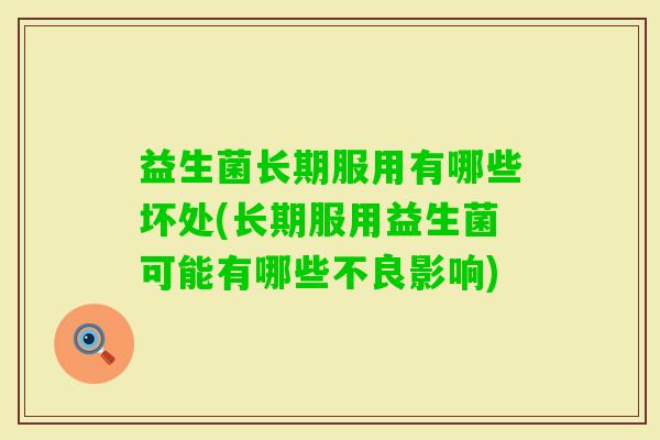 益生菌长期服用有哪些坏处(长期服用益生菌可能有哪些不良影响)