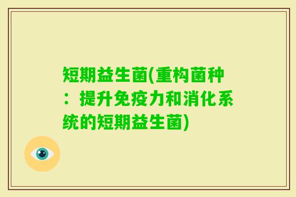 短期益生菌(重构菌种：提升力和消化系统的短期益生菌)