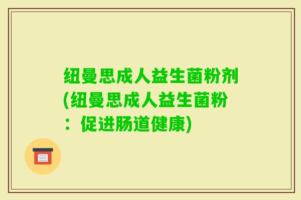 纽曼思成人益生菌粉剂(纽曼思成人益生菌粉：促进肠道健康)