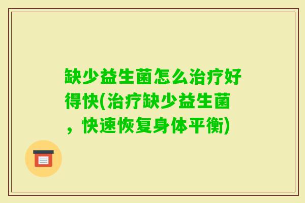 缺少益生菌怎么好得快(缺少益生菌，快速恢复身体平衡)