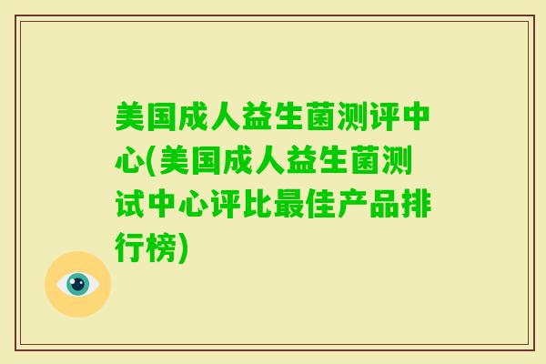 美国成人益生菌测评中心(美国成人益生菌测试中心评比佳产品排行榜)