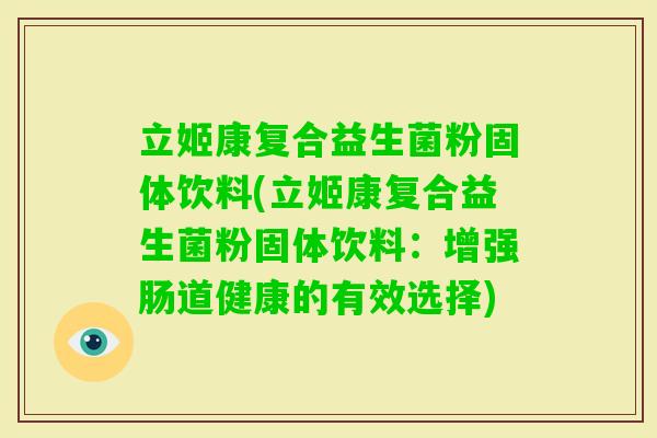 立姬康复合益生菌粉固体饮料(立姬康复合益生菌粉固体饮料：增强肠道健康的有效选择)