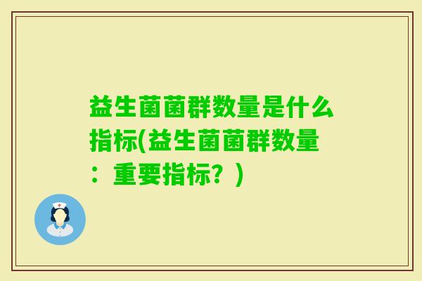 益生菌菌群数量是什么指标(益生菌菌群数量：重要指标？)