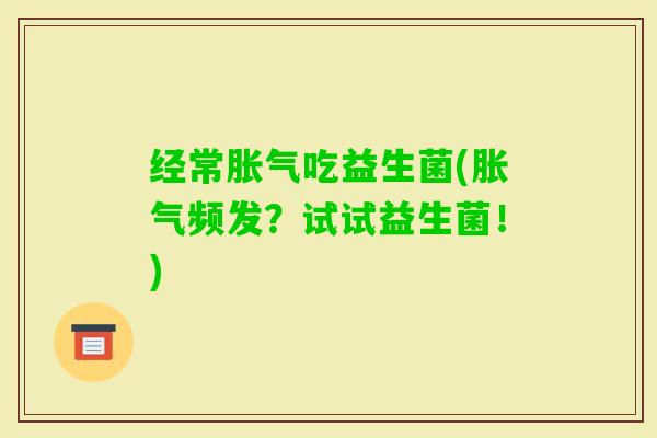 经常吃益生菌(频发？试试益生菌！)