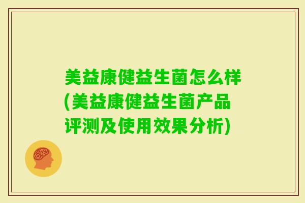 美益康健益生菌怎么样(美益康健益生菌产品评测及使用效果分析)
