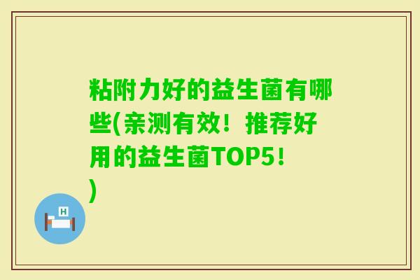 粘附力好的益生菌有哪些(亲测有效！推荐好用的益生菌TOP5！)