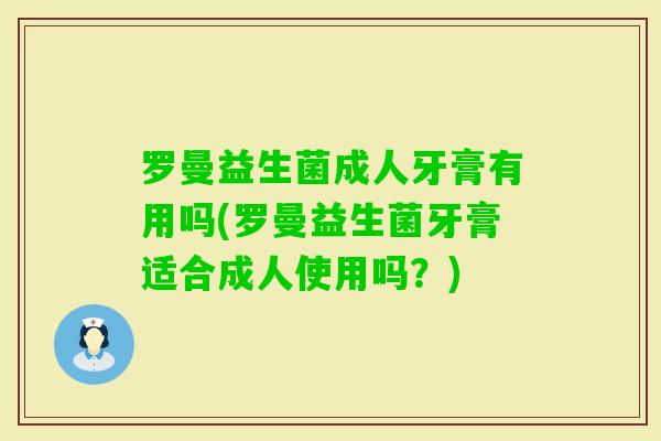 罗曼益生菌成人牙膏有用吗(罗曼益生菌牙膏适合成人使用吗？)