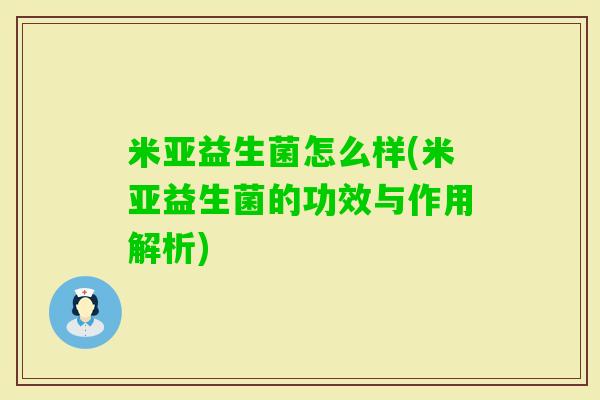 米亚益生菌怎么样(米亚益生菌的功效与作用解析)
