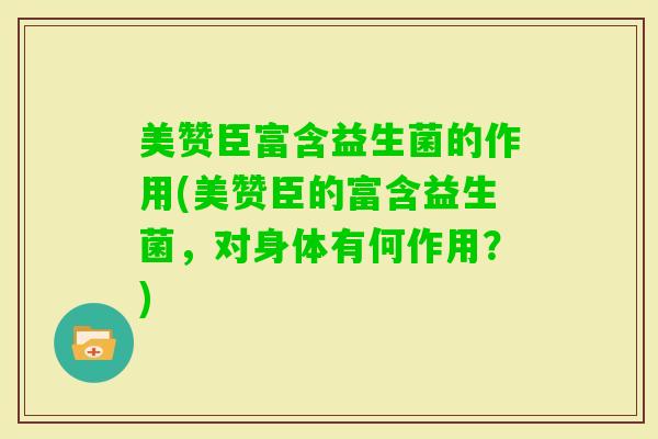 美赞臣富含益生菌的作用(美赞臣的富含益生菌，对身体有何作用？)