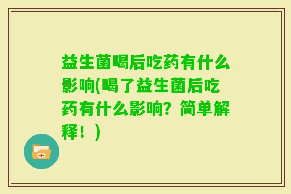益生菌喝后吃药有什么影响(喝了益生菌后吃药有什么影响？简单解释！)